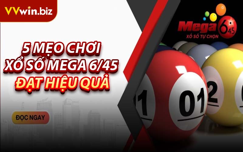 5 Mẹo Chơi Xổ Số Mega 6/45 Đạt Hiệu Quả