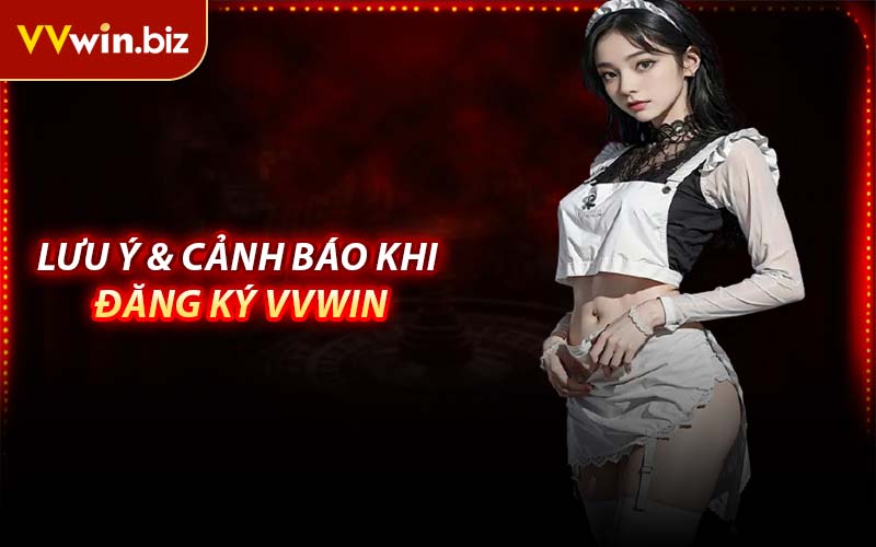 Lưu Ý & Cảnh Báo Khi Đăng Ký VVWIN