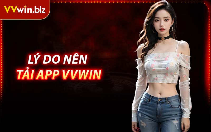 Lý Do Nên Tải App VVWIN