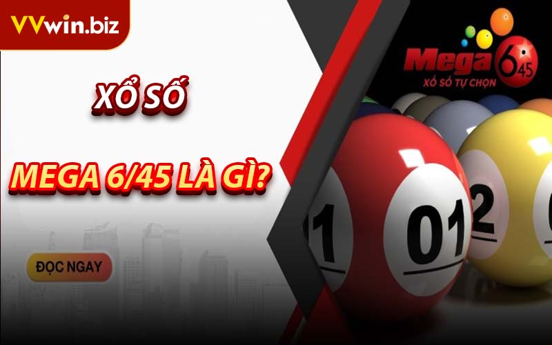 Xổ Số Mega 6/45 Là Gì?