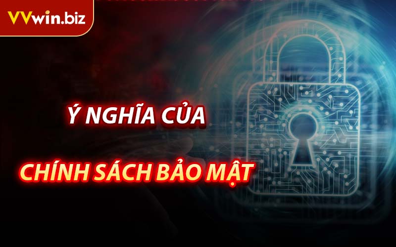 Ý nghĩa Của Chính Sách Bảo Mật